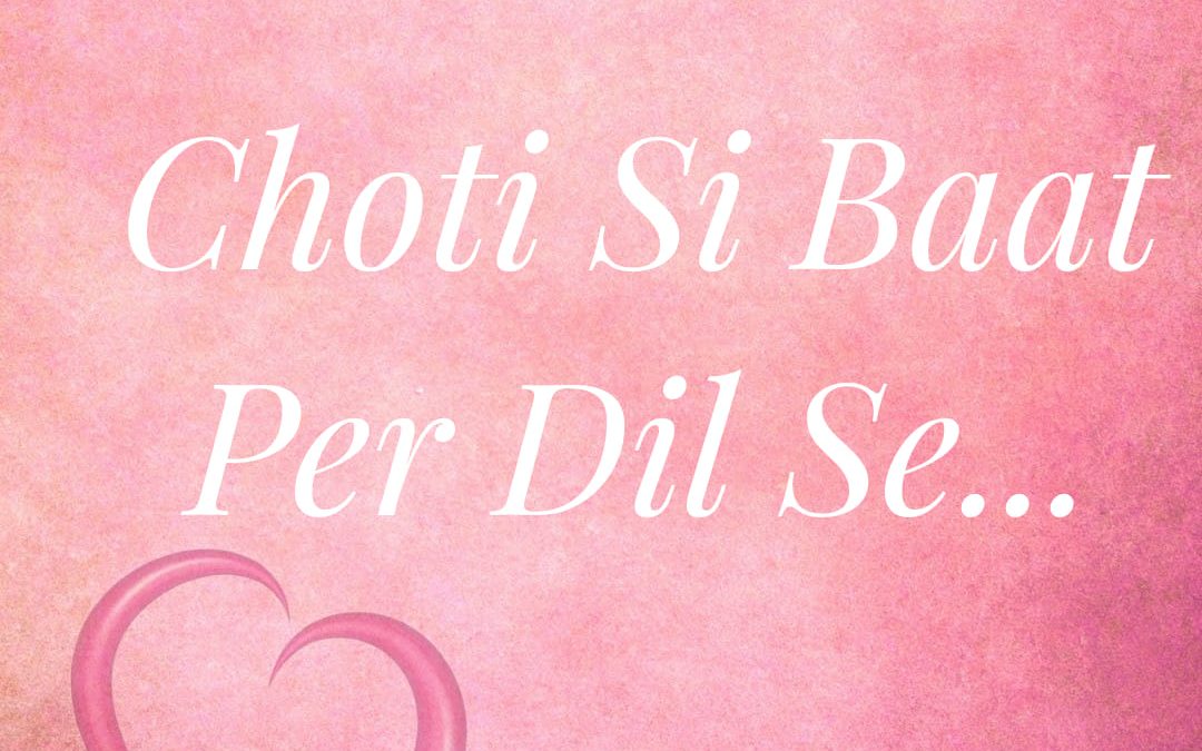 Choti Si Baat Per Dil Se…